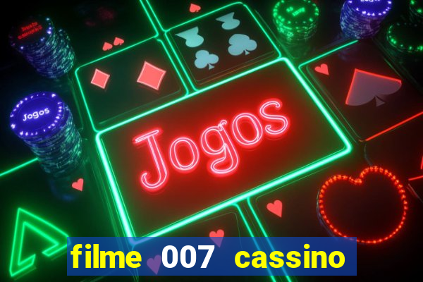 filme 007 cassino royale completo dublado